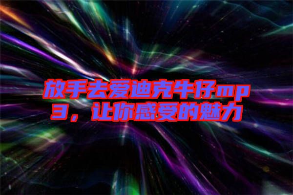 放手去愛(ài)迪克牛仔mp3，讓你感受的魅力